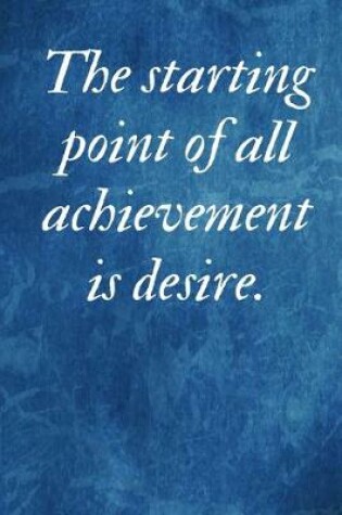 Cover of The starting point of all achievement is desire.