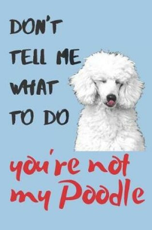 Cover of Don't tell me Poodle Blank Lined Journal Notebook