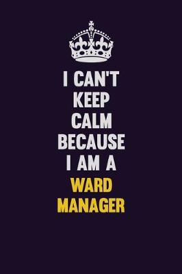 Book cover for I Can't Keep Calm Because I Am A Ward Manager