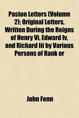 Book cover for Paston Letters (Volume 2); Original Letters, Written During the Reigns of Henry VI, Edward IV, and Richard III by Various Persons of Rank or