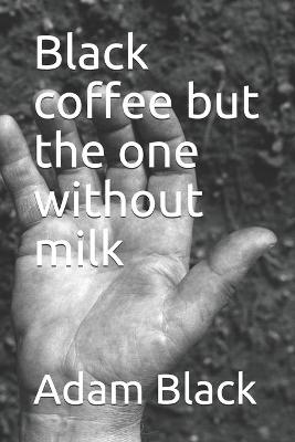 Book cover for Black coffee but the one without milk