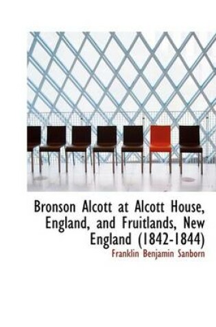 Cover of Bronson Alcott at Alcott House, England, and Fruitlands, New England (1842-1844)