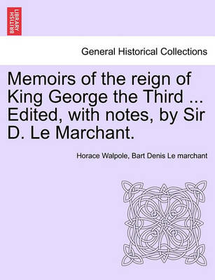 Book cover for Memoirs of the Reign of King George the Third ... Edited, with Notes, by Sir D. Le Marchant.