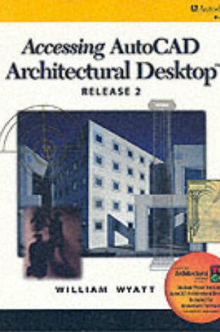 Cover of Accessing AutoCAD Architectural Desktop Release 2
