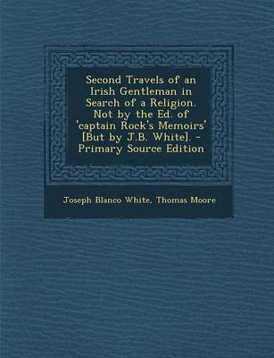Book cover for Second Travels of an Irish Gentleman in Search of a Religion. Not by the Ed. of 'captain Rock's Memoirs' [but by J.B. White]. - Primary Source Edition