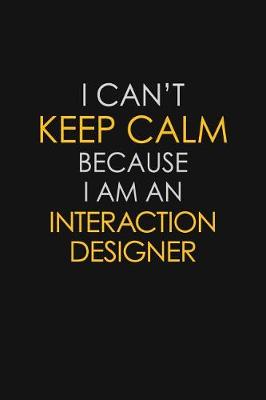 Book cover for I Can't Keep Calm Because I Am An Interaction Designer