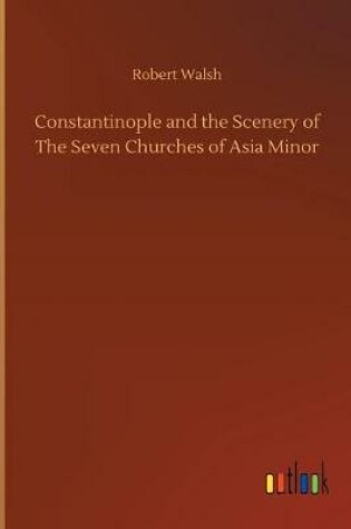 Cover of Constantinople and the Scenery of The Seven Churches of Asia Minor