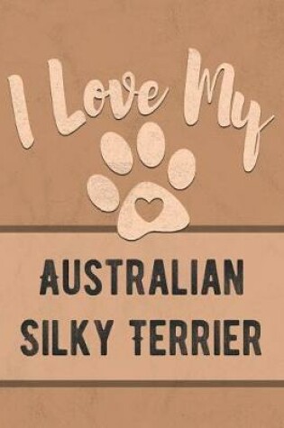 Cover of I Love My Australian Silky Terrier
