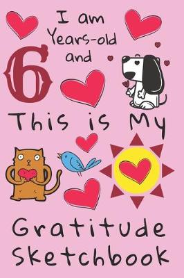 Book cover for I am 6 years-old and This is My Gratitude Sketchbook