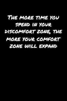 Book cover for The More Time You Spend In Your Discomfort Zone The More Your Comfort Zone Will Expand