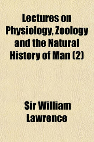 Cover of Lectures on Physiology, Zoology and the Natural History of Man (Volume 2)