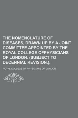 Cover of The Nomenclature of Diseases, Drawn Up by a Joint Committee Appointed by the Royal College Ofphysicians of London. (Subject to Decennial Revision.).