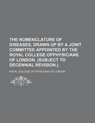 Book cover for The Nomenclature of Diseases, Drawn Up by a Joint Committee Appointed by the Royal College Ofphysicians of London. (Subject to Decennial Revision.).