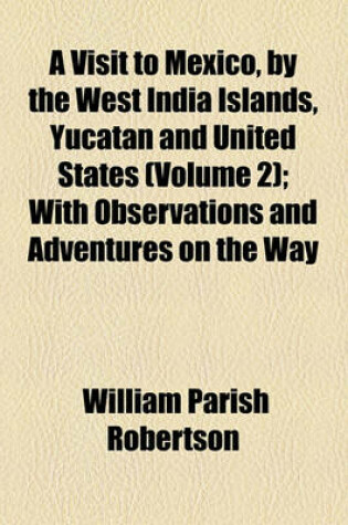 Cover of A Visit to Mexico, by the West India Islands, Yucatan and United States (Volume 2); With Observations and Adventures on the Way