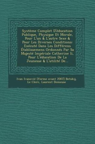 Cover of Systeme Complet D'Education Publique, Physique Et Morale, Pour L'Un & L'Autre Sexe & Pour Les Diverses Conditions