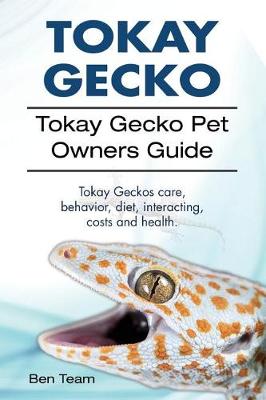 Book cover for Tokay Gecko. Tokay Gecko Pet Owners Guide. Tokay Geckos care, behavior, diet, interacting, costs and health.