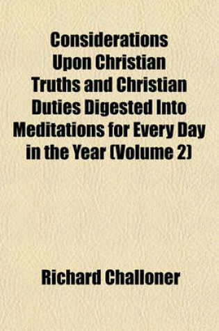 Cover of Considerations Upon Christian Truths and Christian Duties Digested Into Meditations for Every Day in the Year (Volume 2)