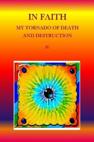 Cover of IN FAITH: My Tornado of Death and Destruction