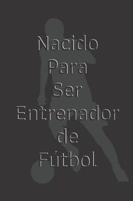 Book cover for Nacido Para Ser Entrenador de Futbol