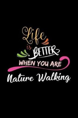 Cover of Life Is Better When You Are Nature Walking