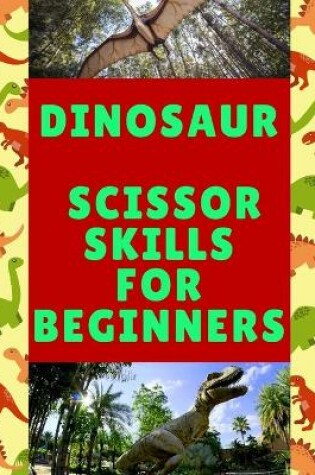 Cover of Dinosaur Scissor Skills For Beginners