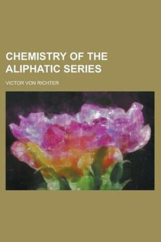 Cover of Chemistry of the Aliphatic Series