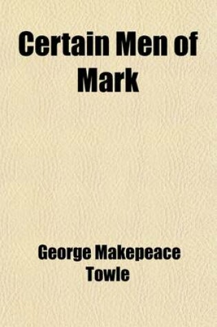 Cover of Certain Men of Mark; Studies of Living Celebrities