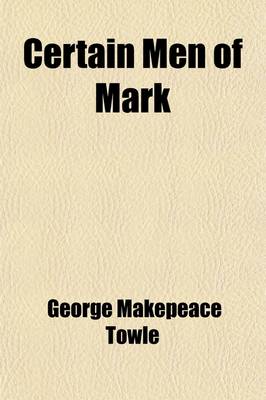 Book cover for Certain Men of Mark; Studies of Living Celebrities