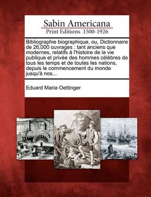 Book cover for Bibliographie Biographique, Ou, Dictionnaire de 26,000 Ouvrages