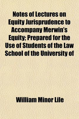 Book cover for Notes of Lectures on Equity Jurisprudence to Accompany Merwin's Equity; Prepared for the Use of Students of the Law School of the University of