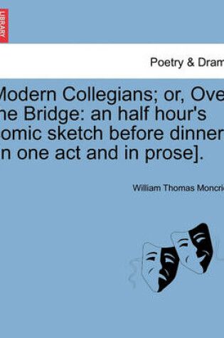 Cover of Modern Collegians; Or, Over the Bridge