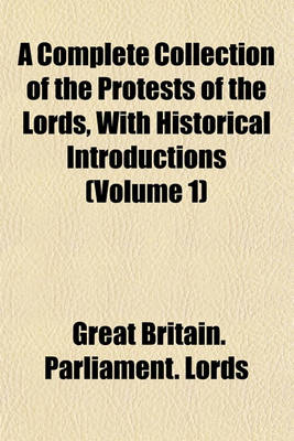 Book cover for A Complete Collection of the Protests of the Lords, with Historical Introductions (Volume 1)