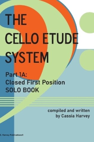 Cover of The Cello Etude System, Part 1A; Closed First Position, Solo Book