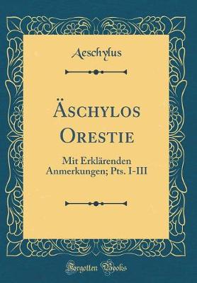 Book cover for Äschylos Orestie: Mit Erklärenden Anmerkungen; Pts. I-III (Classic Reprint)