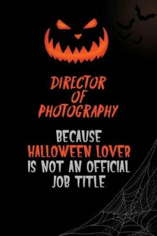 Cover of Director of Photography Because Halloween Lover Is Not An Official Job Title