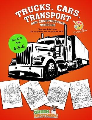 Book cover for Trucks cars transport and construction vehicles coloring book for kids age 4 - 5 - 6