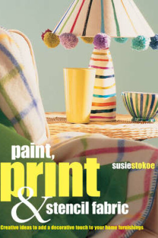 Cover of Paint, Print and Stencil Fabrics