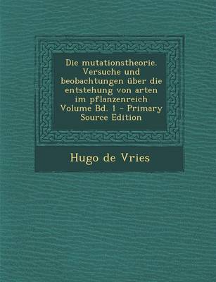 Book cover for Die Mutationstheorie. Versuche Und Beobachtungen Uber Die Entstehung Von Arten Im Pflanzenreich Volume Bd. 1 - Primary Source Edition