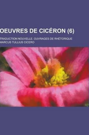 Cover of Oeuvres de Ciceron; Traduction Nouvelle. Ouvrages de Rhetorique (6 )