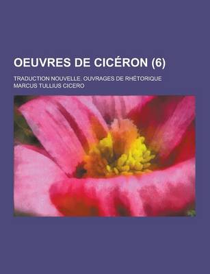 Book cover for Oeuvres de Ciceron; Traduction Nouvelle. Ouvrages de Rhetorique (6 )