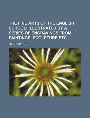 Book cover for The Fine Arts of the English School; Illustrated by a Series of Engravings from Paintings, Scolpture Etc
