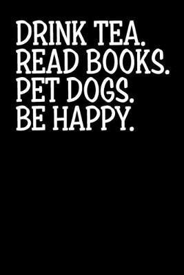 Book cover for Drink Tea Read Books Pet Dogs Be Happy