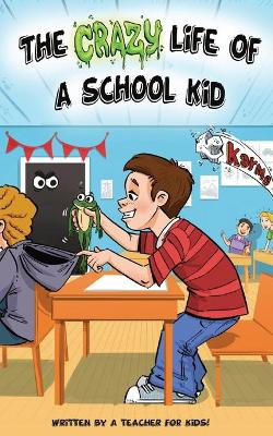 Book cover for The Crazy Life Of A School Kid