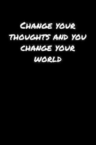 Cover of Change Your Thoughts And You Change Your World�