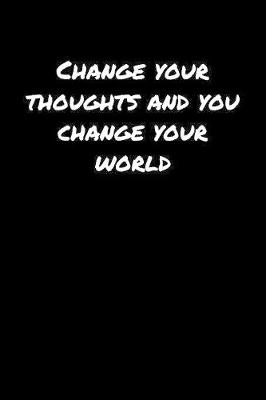 Book cover for Change Your Thoughts And You Change Your World�