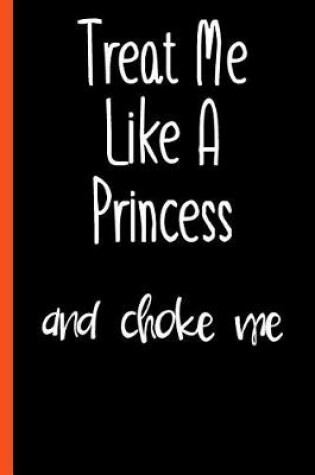 Cover of Funny Treat Me Like A Princess Composition Notebook