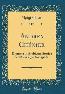 Book cover for Andrea Chénier: Dramma di Ambiente Storico Scritto in Quattro Quadri (Classic Reprint)