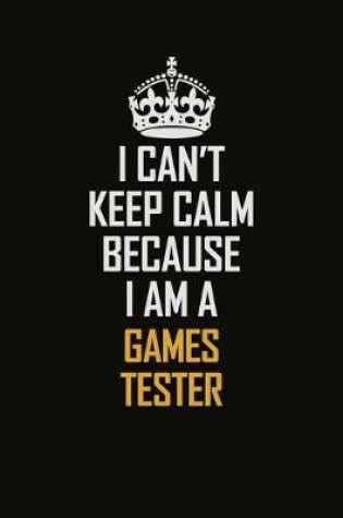 Cover of I Can't Keep Calm Because I Am A Games Tester