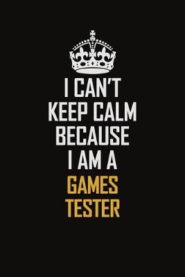 Book cover for I Can't Keep Calm Because I Am A Games Tester