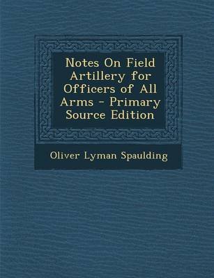 Book cover for Notes on Field Artillery for Officers of All Arms - Primary Source Edition